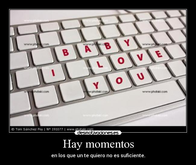 Hay momentos - en los que un te quiero no es suficiente.