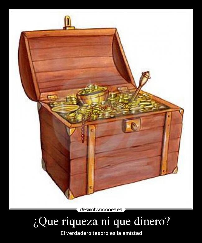 ¿Que riqueza ni que dinero? - El verdadero tesoro es la amistad