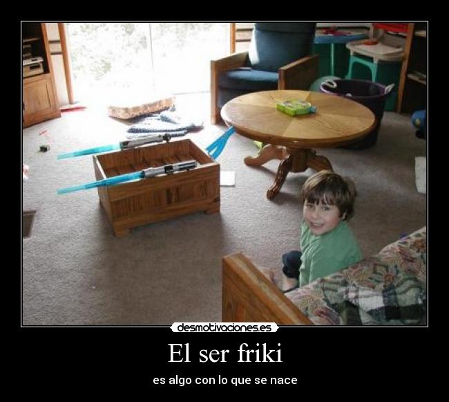 El ser friki - es algo con lo que se nace