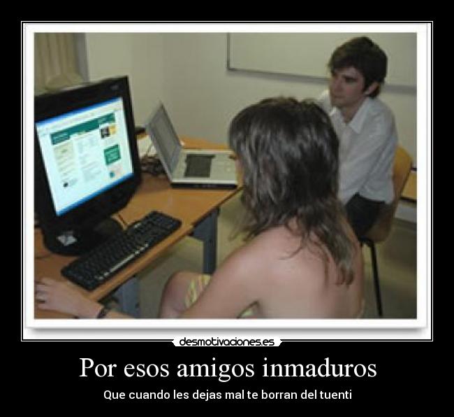 Por esos amigos inmaduros - 