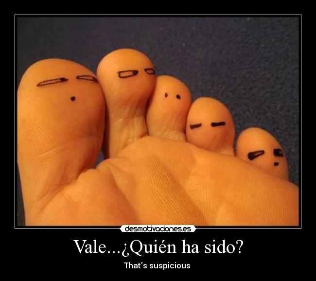 Vale...¿Quién ha sido? -
