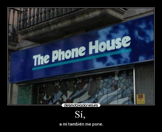 Sí, - a mi también me pone.