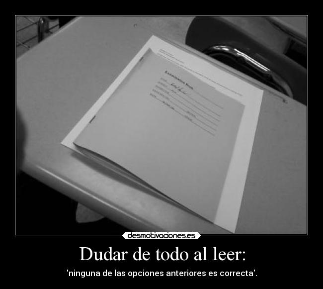 Dudar de todo al leer: - ninguna de las opciones anteriores es correcta.