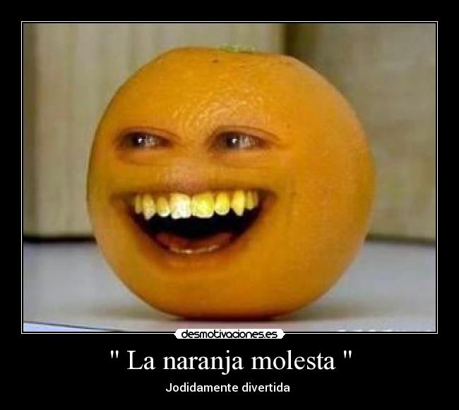 La naranja molesta -