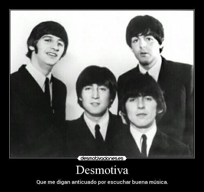 Desmotiva - Que me digan anticuado por escuchar buena música.
