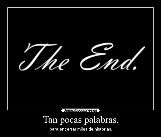 Tan pocas palabras, -