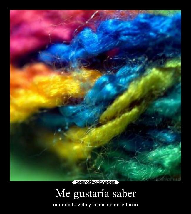 Me gustaría saber - cuando tu vida y la mía se enredaron.