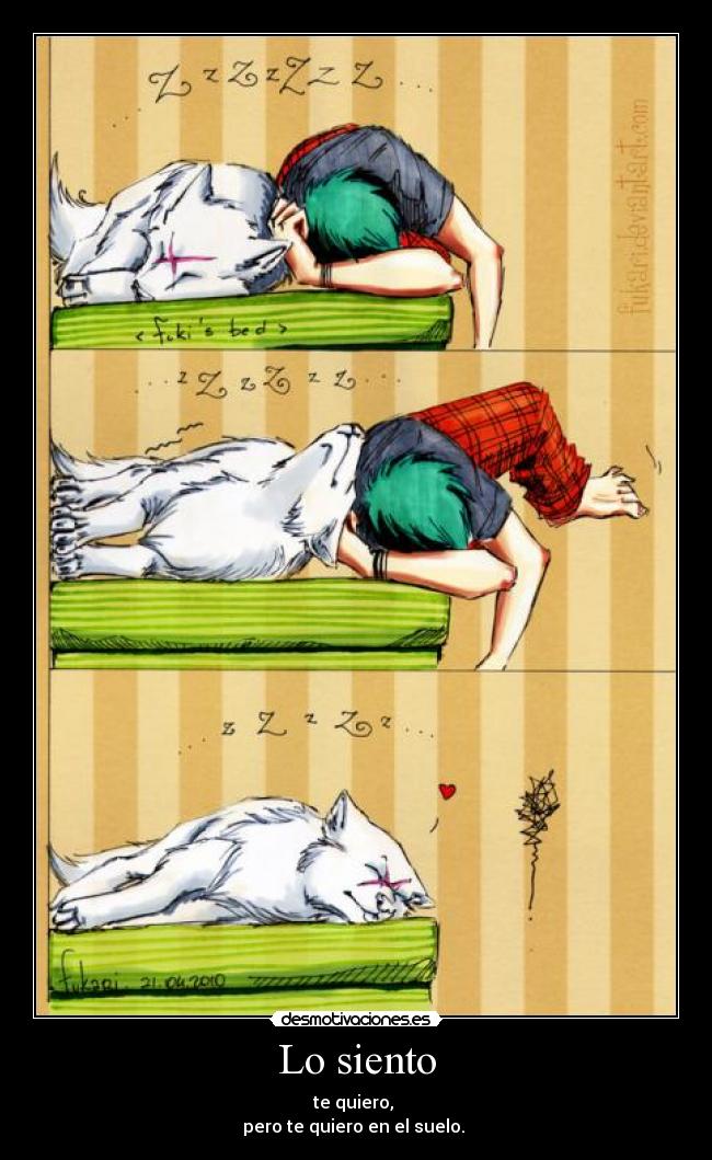 Lo siento - te quiero,
pero te quiero en el suelo.