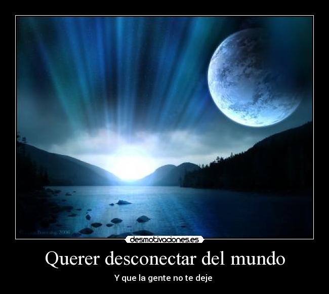 Querer desconectar del mundo -
