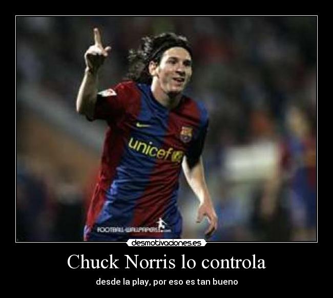 Chuck Norris lo controla - desde la play, por eso es tan bueno