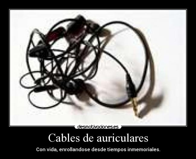 Cables de auriculares - Con vida, enrollandose desde tiempos inmemoriales.