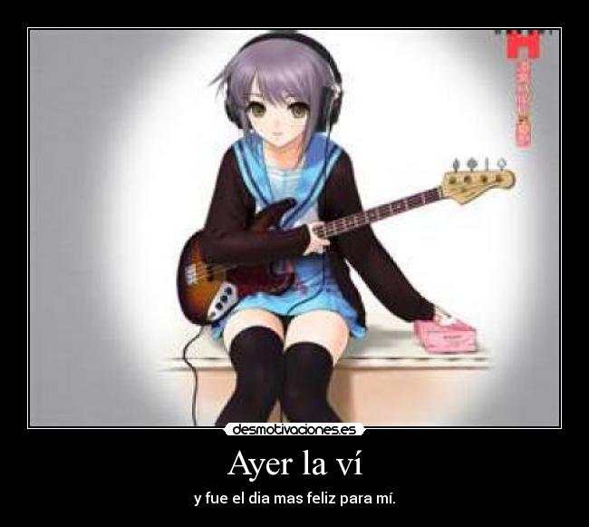 Ayer la ví - y fue el dia mas feliz para mí.