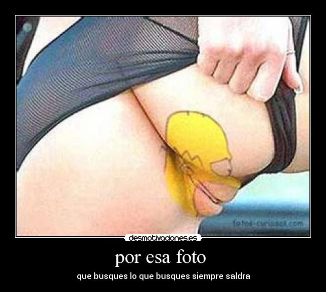 por esa foto  - que busques lo que busques siempre saldra