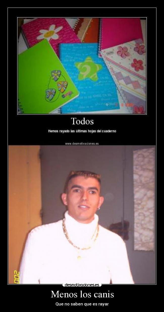 Menos los canis - Que no saben que es rayar