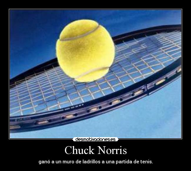 Chuck Norris - ganó a un muro de ladrillos a una partida de tenis.