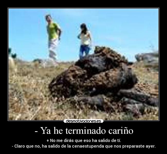 - Ya he terminado cariño - 