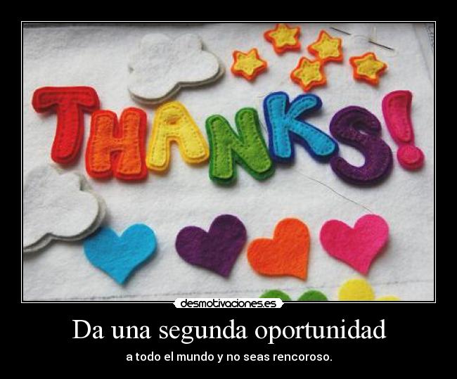 Da una segunda oportunidad - a todo el mundo y no seas rencoroso.