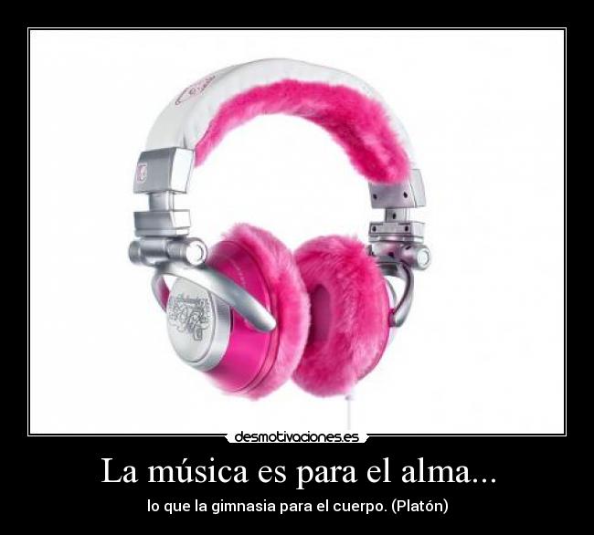 La música es para el alma... - lo que la gimnasia para el cuerpo. (Platón)