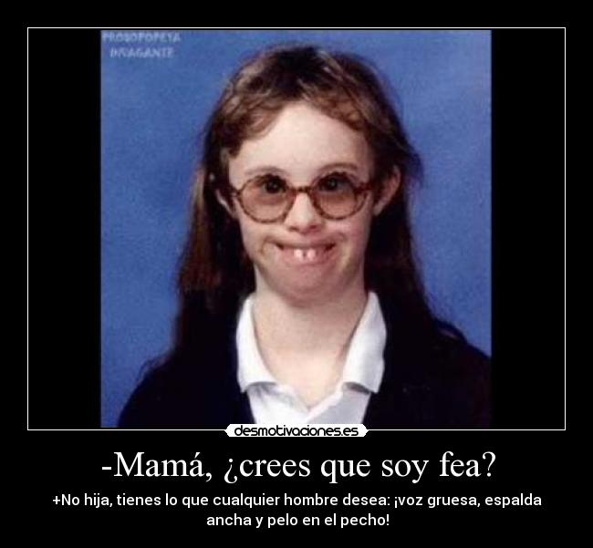 -Mamá, ¿crees que soy fea? - 