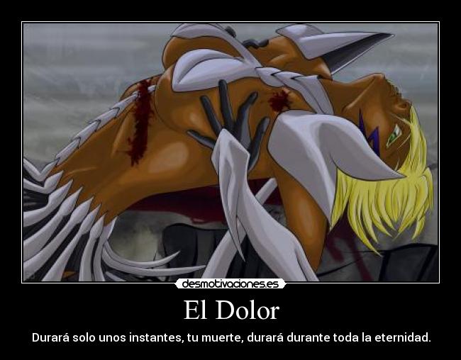 El Dolor - Durará solo unos instantes, tu muerte, durará durante toda la eternidad.