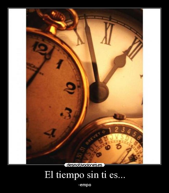 El tiempo sin ti es... - -empo