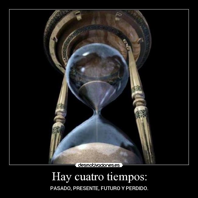 Hay cuatro tiempos: - 