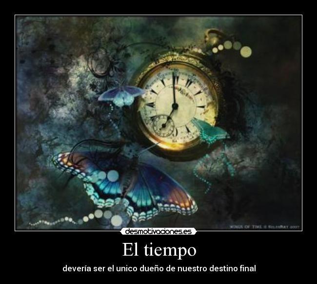 El tiempo - devería ser el unico dueño de nuestro destino final