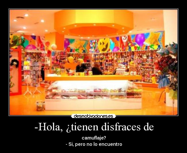 -Hola, ¿tienen disfraces de - 
