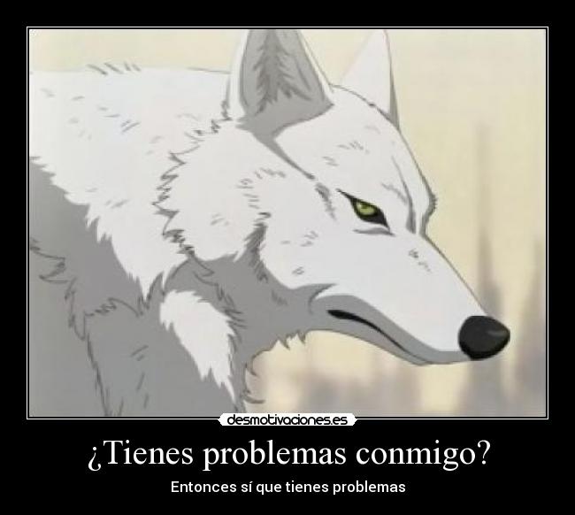 ¿Tienes problemas conmigo? - 