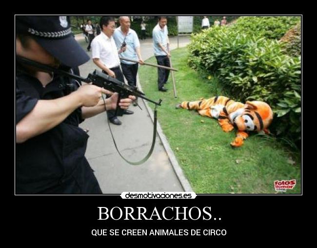 BORRACHOS.. - QUE SE CREEN ANIMALES DE CIRCO