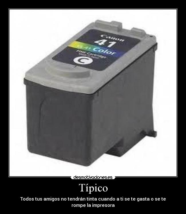 Típico - Todos tus amigos no tendrán tinta cuando a ti se te gasta o se te rompe la impresora