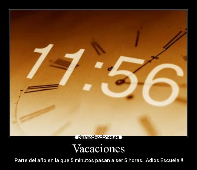 Vacaciones - Parte del año en la que 5 minutos pasan a ser 5 horas...Adios Escuela!!!