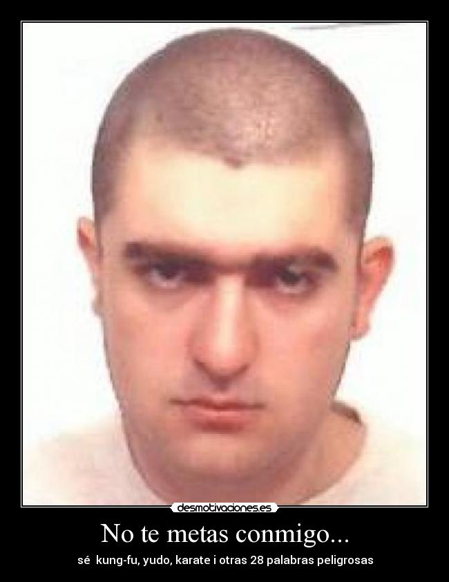 No te metas conmigo... -