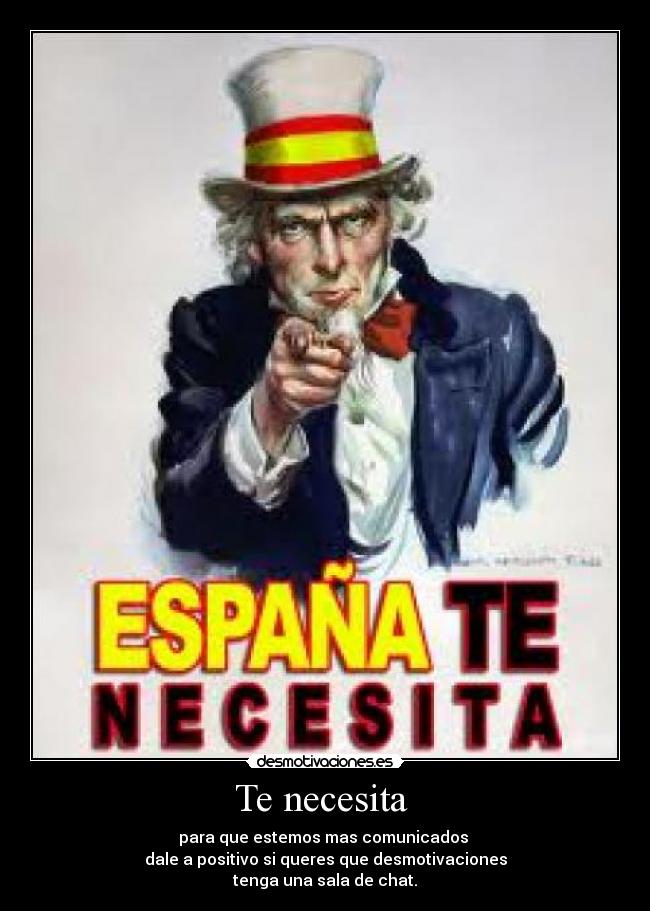 Te necesita - para que estemos mas comunicados
dale a positivo si queres que desmotivaciones
tenga una sala de chat.