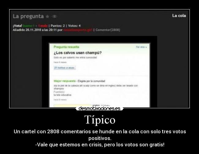 Típico - Un cartel con 2808 comentarios se hunde en la cola con solo tres votos positivos.
-Vale que estemos en crisis, pero los votos son gratis!