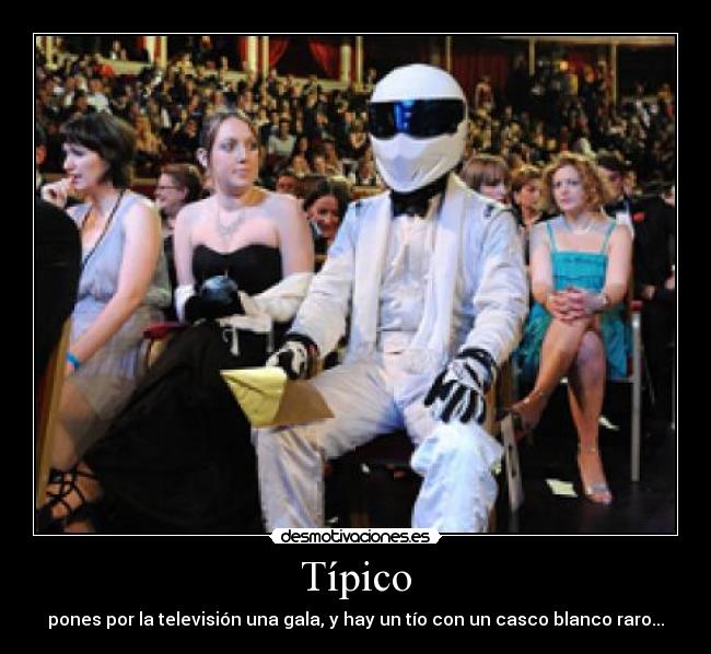 Típico - pones por la televisión una gala, y hay un tío con un casco blanco raro...