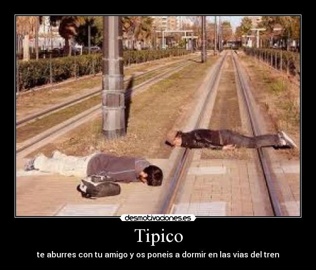 Tipico - te aburres con tu amigo y os poneis a dormir en las vias del tren