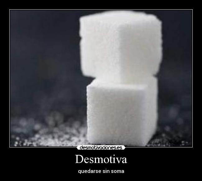 Desmotiva - quedarse sin soma