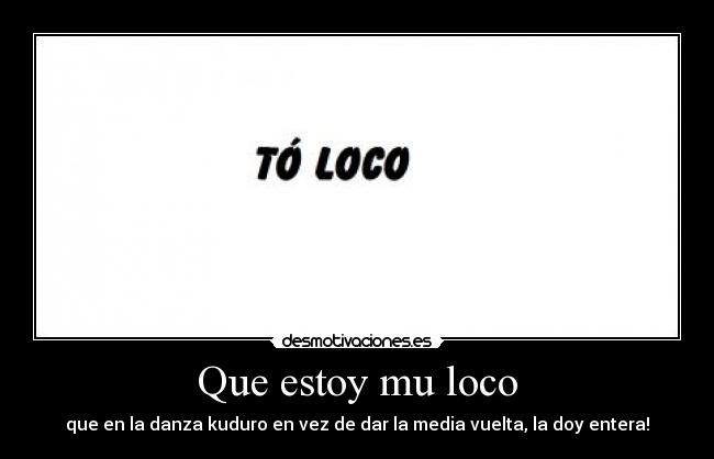 Que estoy mu loco - 