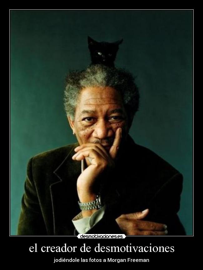 el creador de desmotivaciones - jodiéndole las fotos a Morgan Freeman