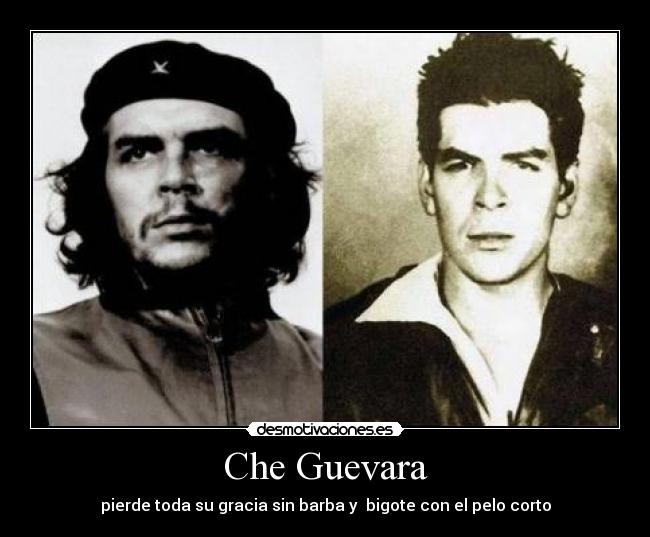 Che Guevara - pierde toda su gracia sin barba y bigote con el pelo corto