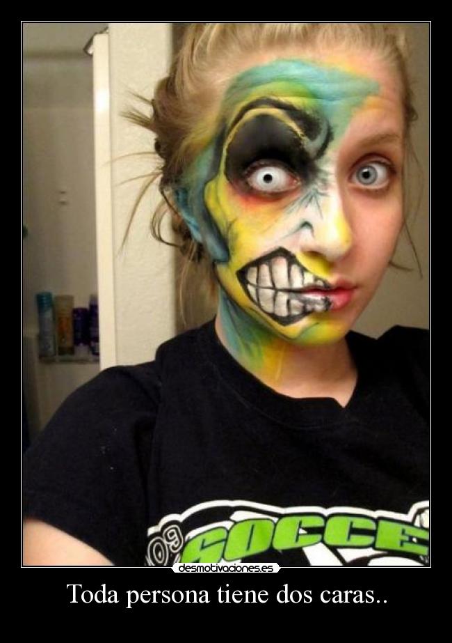 Toda persona tiene dos caras.. -