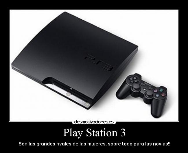 Play Station 3 - Son las grandes rivales de las mujeres, sobre todo para las novias!!