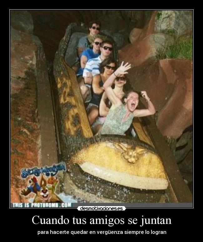 Cuando tus amigos se juntan - para hacerte quedar en vergüenza siempre lo logran