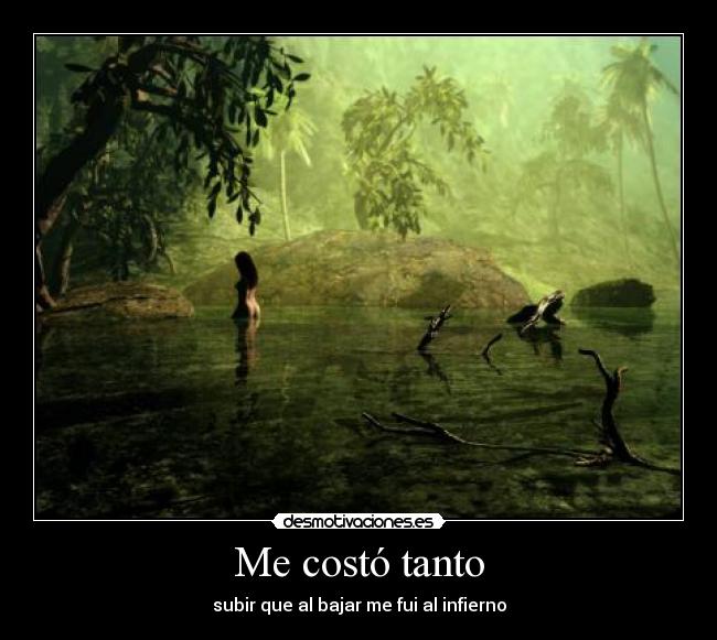 Me costó tanto - subir que al bajar me fui al infierno