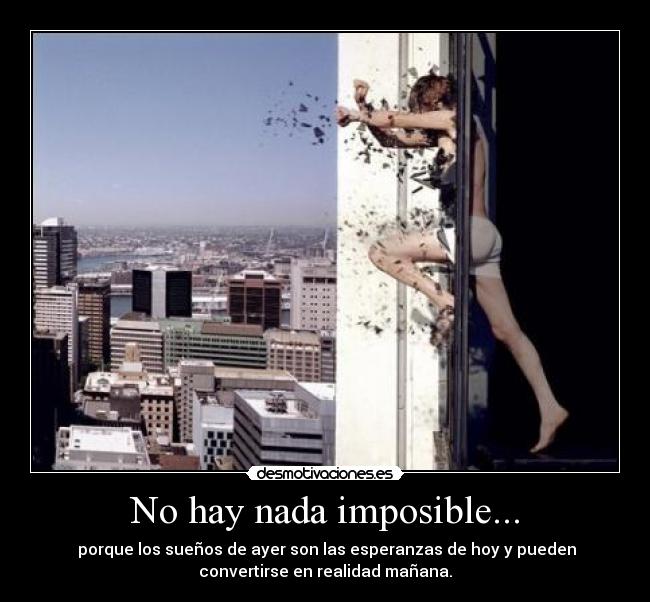 No hay nada imposible... -