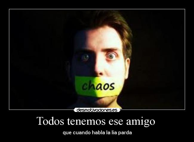 Todos tenemos ese amigo  - que cuando habla la lia parda