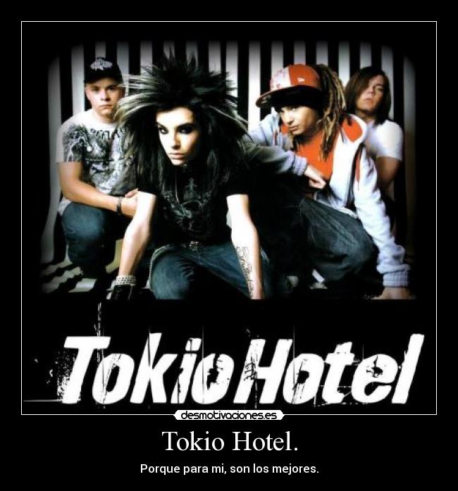 Tokio Hotel. - Porque para mi, son los mejores.