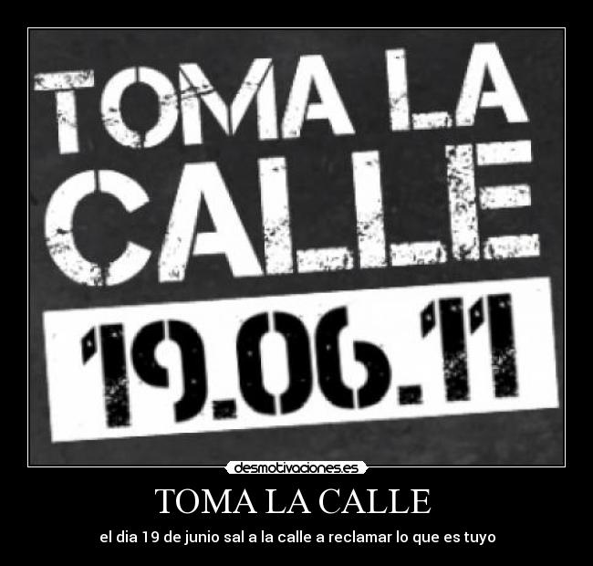 TOMA LA CALLE - el dia 19 de junio sal a la calle a reclamar lo que es tuyo