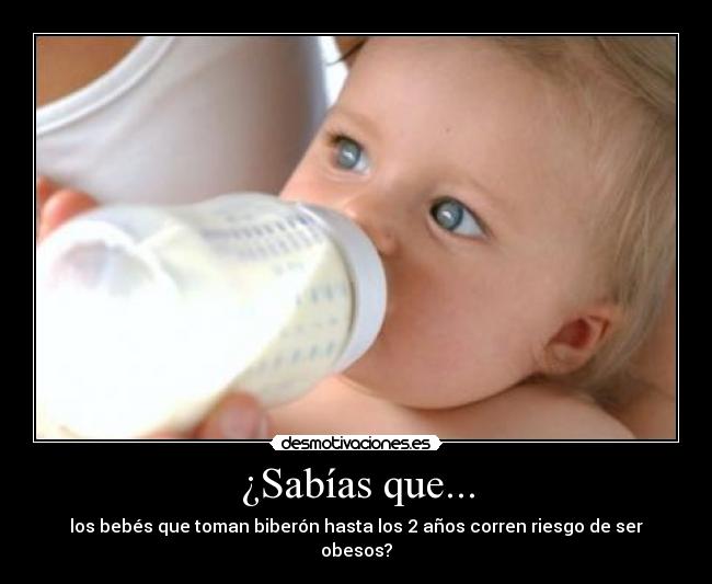 ¿Sabías que... - los bebés que toman biberón hasta los 2 años corren riesgo de ser obesos?